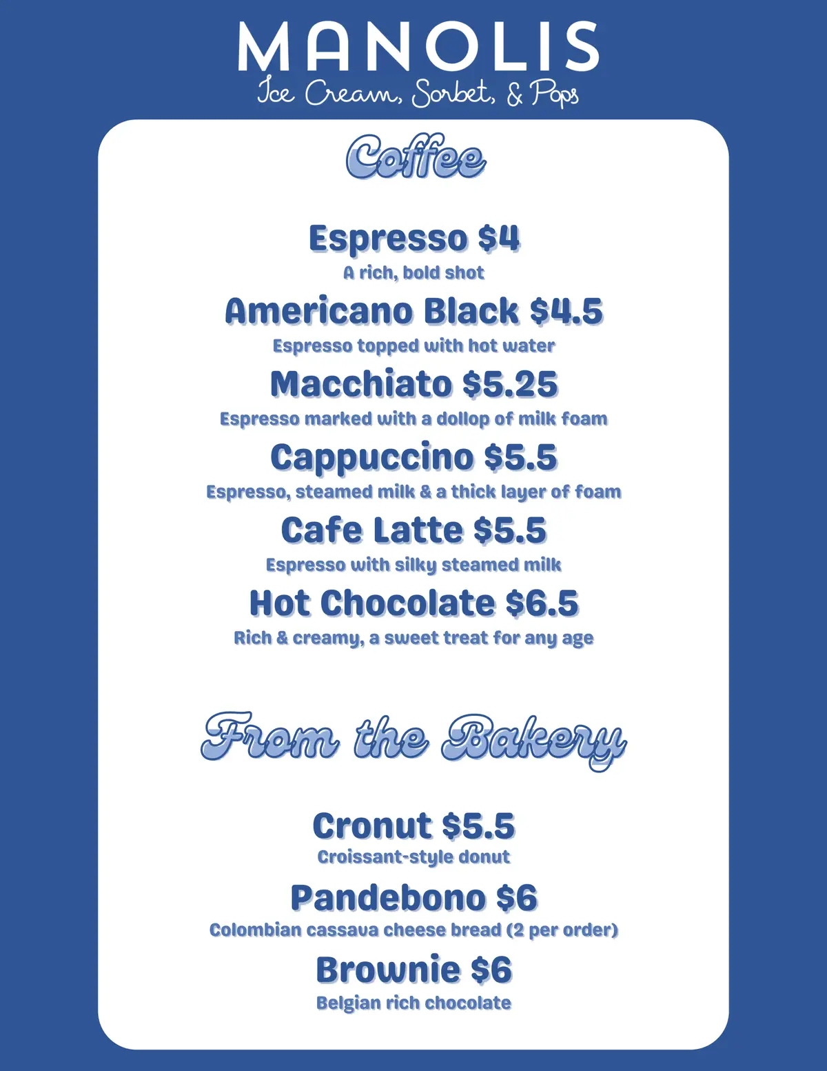Manolis Coffee menu — Espresso $4, Americano Black $4.50, Macchiato $5.25, Cappuccino $5.50, Cafe Latte $5.50, Hot Chocolate $6.50; From the Bakery — Cronut $5.50, Pandebono (Colombian cassava cheese bread, 2 per order) $6, Belgian chocolate Brownie $6
